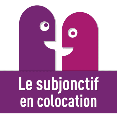 Le subjonctif en colocation