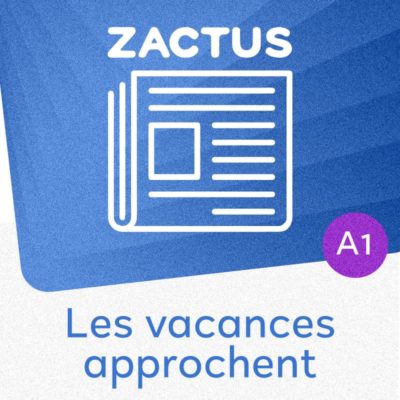 Zactus : Les vacances approchent (A1)