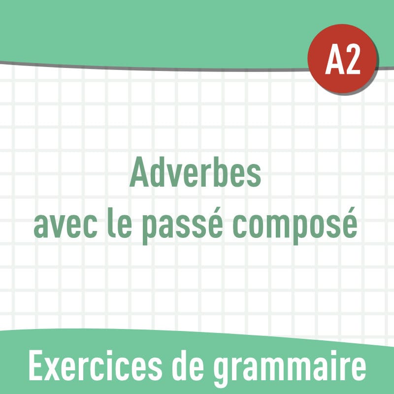 Adverbes avec le passé composé (A2) : exercices de grammaire en PDF