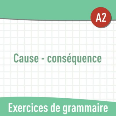 Cause et conséquence (A2) : exercices de grammaire en PDF
