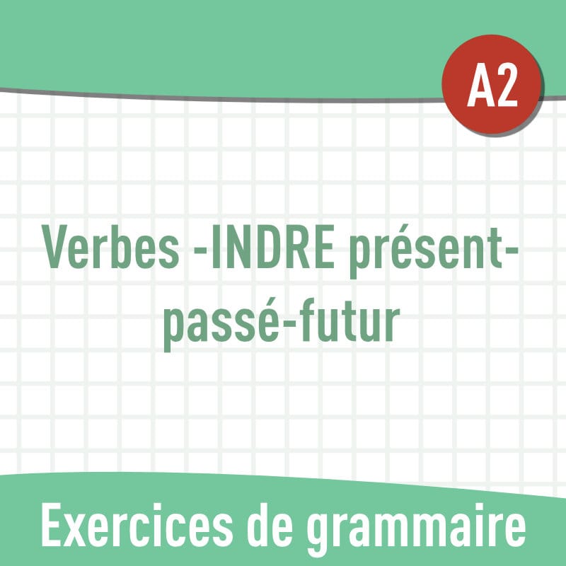 Verbes en -INDRE présent - passé - futur (A2) : exercices de grammaire en PDF