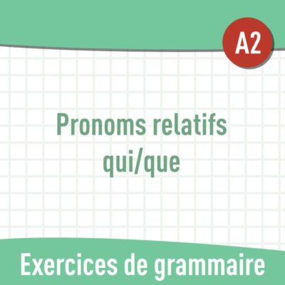Pronoms relatifs qui et que (A2) : exercices de grammaire en PDF