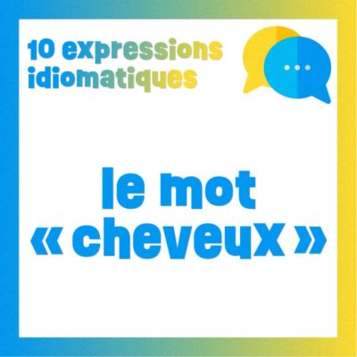 Poster 10 expressions idiomatiques avec le mot CHEVEUX