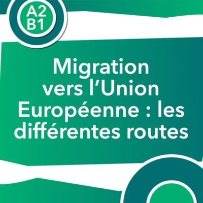 Discussion authentique : Migration vers l’Union Européenne : les différentes routes (A2/B1)