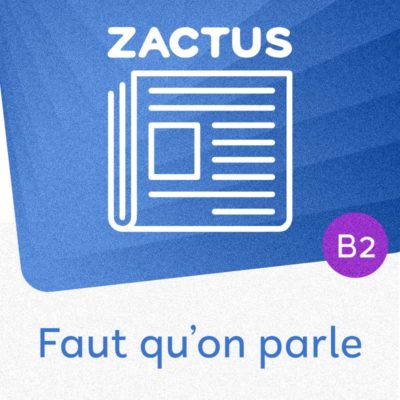 Zactus : Faut qu'on parle (B2) : débattre sur des sujets controversés