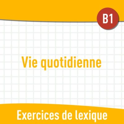 Vie quotidienne (B1) : exercices de vocabulaire gratuits en PDF