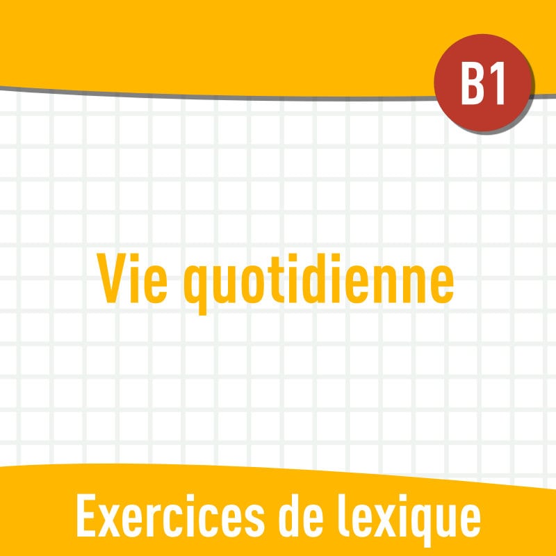 Vie quotidienne (B1) : exercices de vocabulaire gratuits en PDF