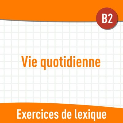 Vie quotidienne (B2) : exercices de vocabulaire en PDF