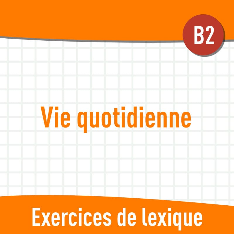 Vie quotidienne (B2) : exercices de vocabulaire en PDF