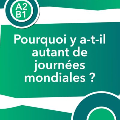 Discussion authentique : Pourquoi y a-t-il autant de journées mondiales ?(A2/B1)