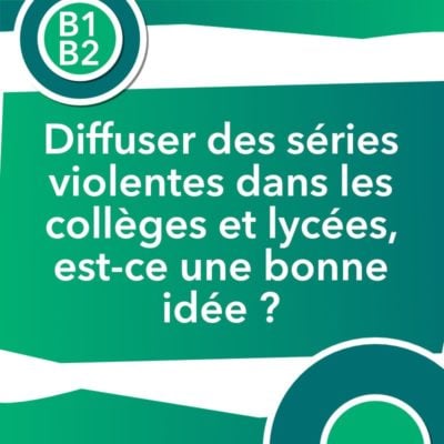 Discussion authentique : Diffuser des séries violentes dans les collèges et lycées, est-ce une bonne idée ? (B1+/B2)