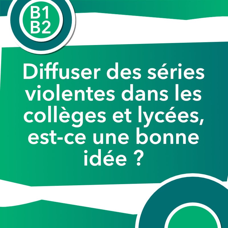 Discussion authentique : Diffuser des séries violentes dans les collèges et lycées, est-ce une bonne idée ? (B1+/B2)