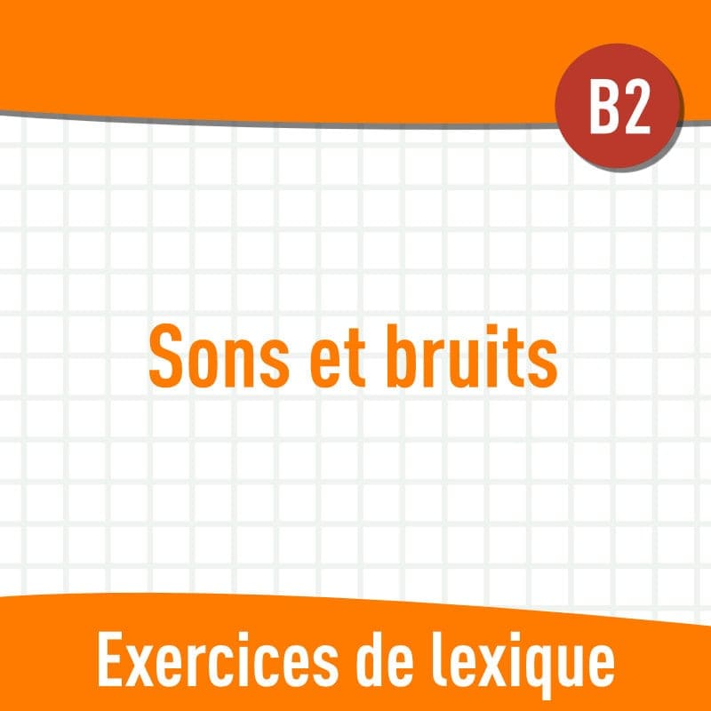 Sons et bruits (B2) : exercices de vocabulaire gratuits en PDF