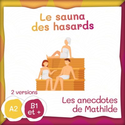 Les anecdotes de Mathilde : le sauna des hasards (A2 ou B1+)