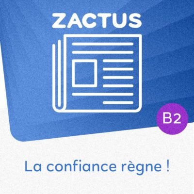 Zactus : La confiance règne ! (B2) : parler de la confiance, de l'amitié et de la géolocalisation