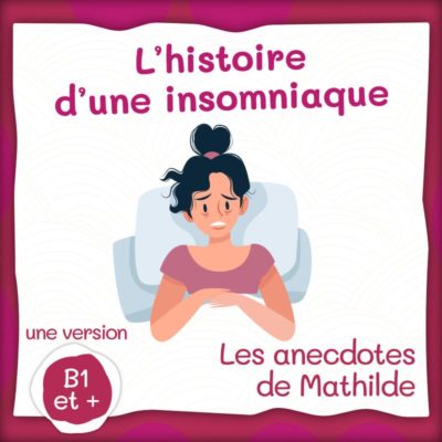 Les anecdotes de Mathilde : L'histoire d'une insomniaque (B1+/B2)