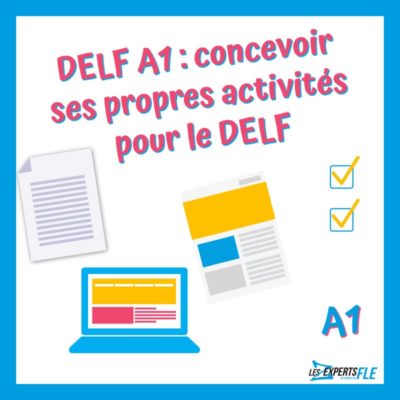 DELF A1 : concevoir ses propres activités pour le DELF